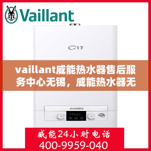 vaillant威能热水器售后服务中心无锡，威能热水器无锡售后服务中心，专业维修，贴心服务
