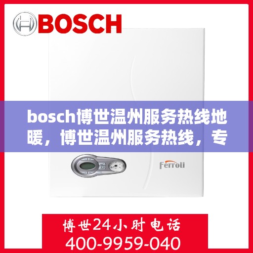 bosch博世温州服务热线地暖，博世温州服务热线，专业地暖解决方案提供商