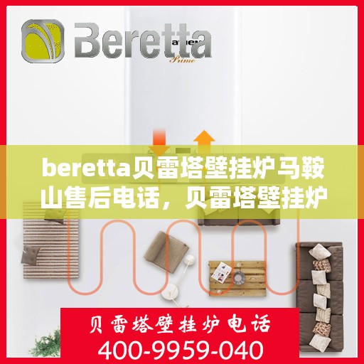 beretta贝雷塔壁挂炉马鞍山售后电话，贝雷塔壁挂炉马鞍山售后服务中心联系电话