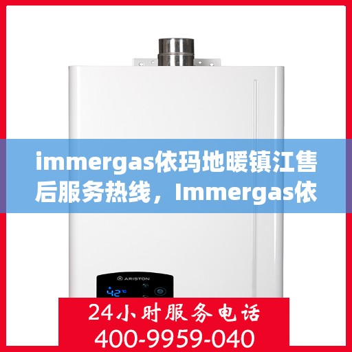 immergas依玛地暖镇江售后服务热线，Immergas依玛地暖镇江售后服务热线，专业解决您的地暖问题