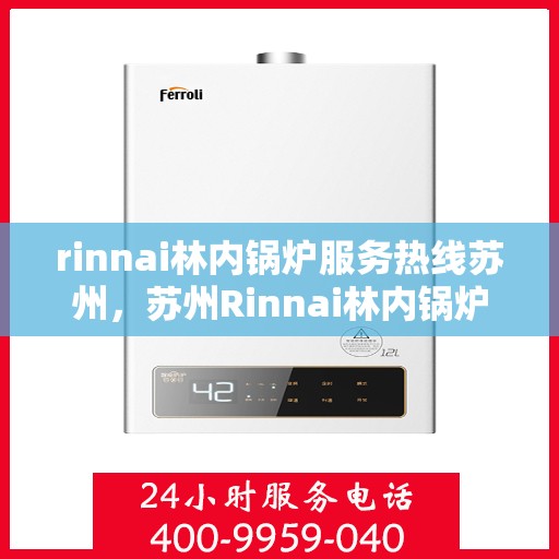 rinnai林内锅炉服务热线苏州，苏州Rinnai林内锅炉服务热线专业解决方案