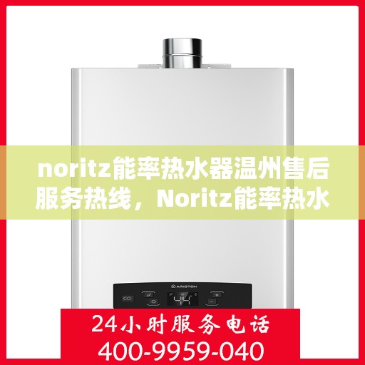 noritz能率热水器温州售后服务热线，Noritz能率热水器温州售后服务热线，专业解决您的热水难题