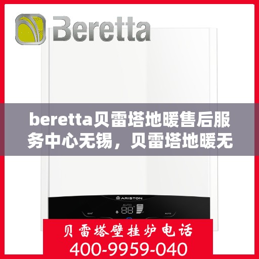 beretta贝雷塔地暖售后服务中心无锡，贝雷塔地暖无锡售后服务中心，专业维修，贴心服务
