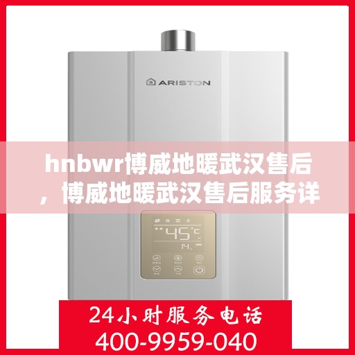 hnbwr博威地暖武汉售后，博威地暖武汉售后服务详解