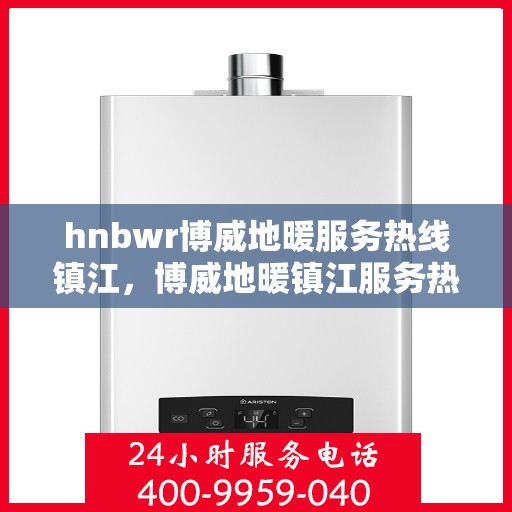 hnbwr博威地暖服务热线镇江，博威地暖镇江服务热线，专业解决您的地暖需求