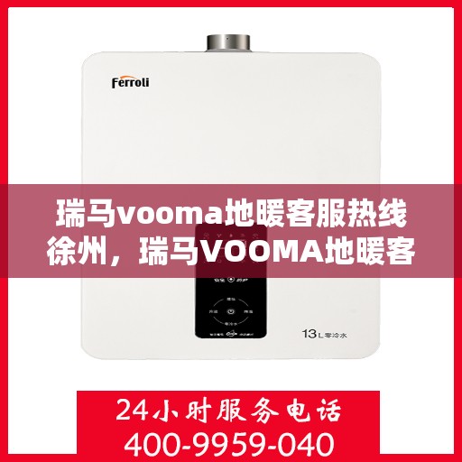 瑞马vooma地暖客服热线徐州，瑞马VOOMA地暖客服热线在徐州，专业解答，温暖您的生活