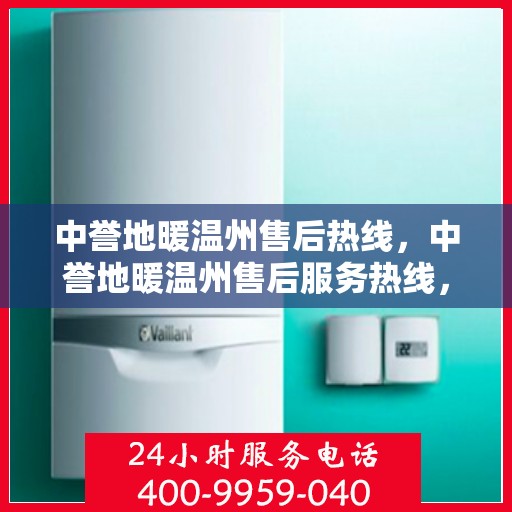 中誉地暖温州售后热线，中誉地暖温州售后服务热线，专业解决您的地暖问题