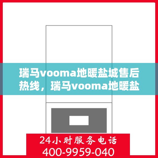 瑞马vooma地暖盐城售后热线，瑞马vooma地暖盐城售后服务热线，专业解决您的温暖问题