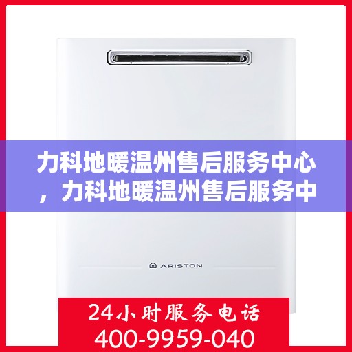 力科地暖温州售后服务中心，力科地暖温州售后服务中心，专业服务，温暖您的生活
