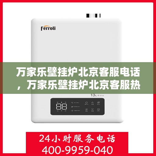 万家乐壁挂炉北京客服电话，万家乐壁挂炉北京客服热线及售后支持服务专线