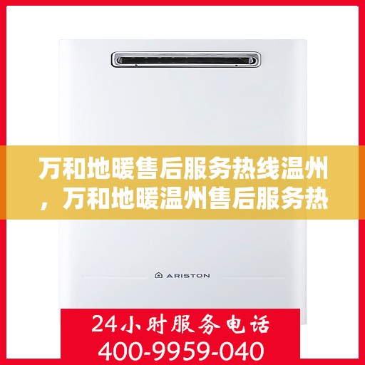 万和地暖售后服务热线温州，万和地暖温州售后服务热线，专业解决您的温暖问题