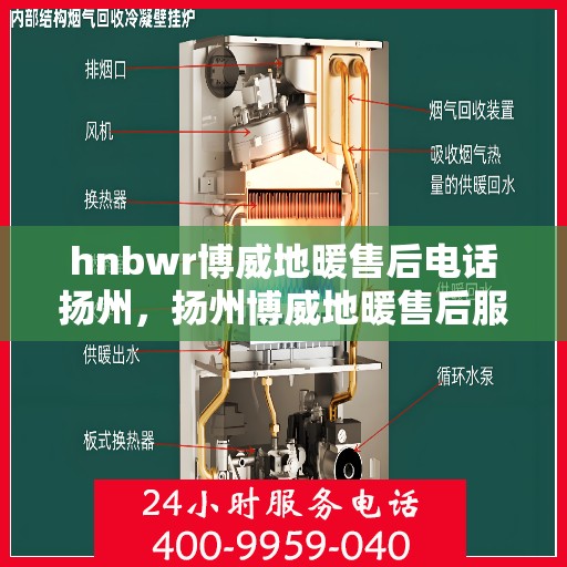 hnbwr博威地暖售后电话扬州，扬州博威地暖售后服务热线及专业维修团队联系方式
