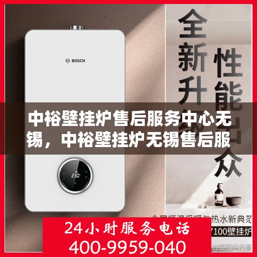 中裕壁挂炉售后服务中心无锡，中裕壁挂炉无锡售后服务中心，专业维修，贴心服务