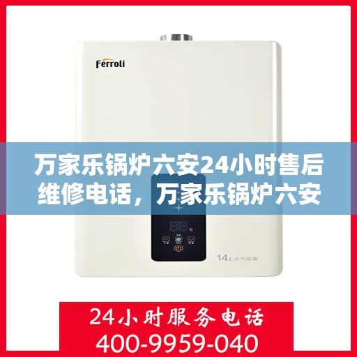 万家乐锅炉六安24小时售后维修电话，万家乐锅炉六安全天候售后维修服务热线
