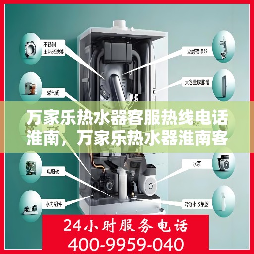 万家乐热水器客服热线电话淮南，万家乐热水器淮南客服热线电话详解