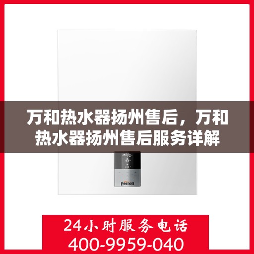 万和热水器扬州售后，万和热水器扬州售后服务详解