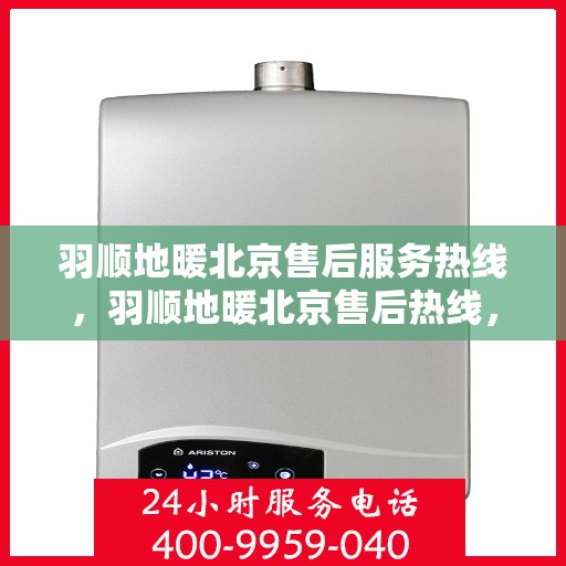羽顺地暖北京售后服务热线，羽顺地暖北京售后热线，专业服务，温暖您的生活