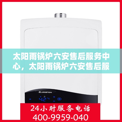 太阳雨锅炉六安售后服务中心，太阳雨锅炉六安售后服务中心，专业维修，贴心服务