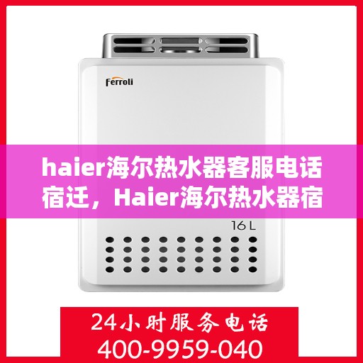 haier海尔热水器客服电话宿迁，Haier海尔热水器宿迁地区客户服务热线