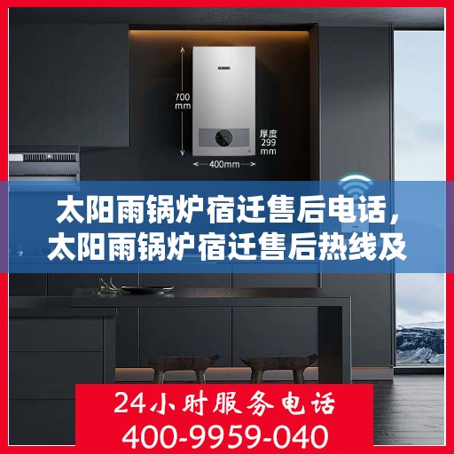 太阳雨锅炉宿迁售后电话，太阳雨锅炉宿迁售后热线及维修服务指南