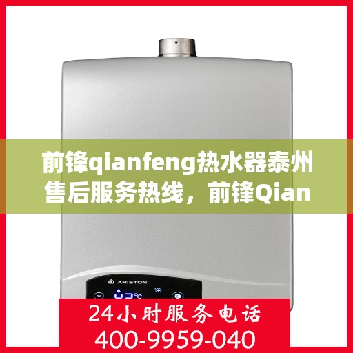 前锋qianfeng热水器泰州售后服务热线，前锋Qianfeng热水器泰州售后服务热线，专业团队，贴心服务